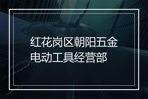 红花岗区朝阳五金电动工具经营部