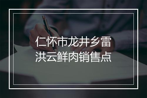 仁怀市龙井乡雷洪云鲜肉销售点