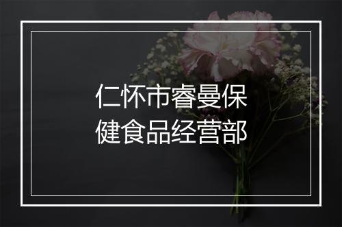 仁怀市睿曼保健食品经营部