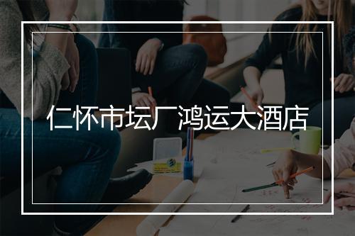 仁怀市坛厂鸿运大酒店
