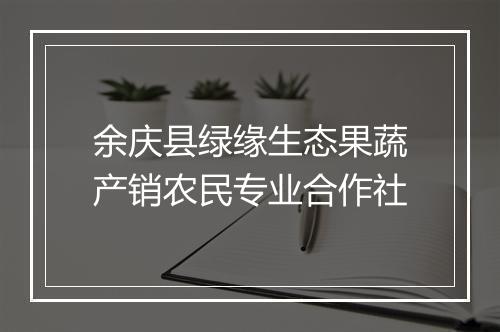余庆县绿缘生态果蔬产销农民专业合作社