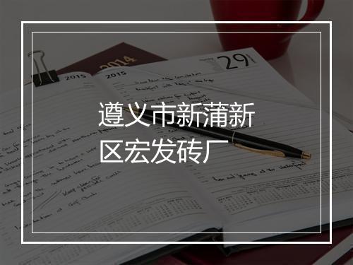 遵义市新蒲新区宏发砖厂