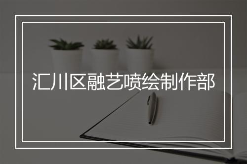 汇川区融艺喷绘制作部