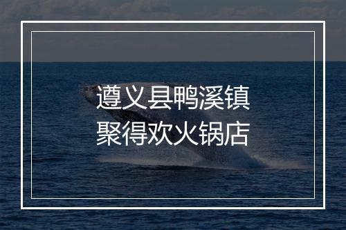 遵义县鸭溪镇聚得欢火锅店