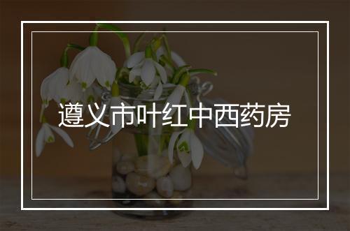 遵义市叶红中西药房