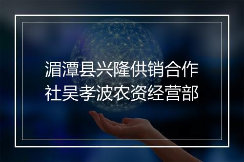 湄潭县兴隆供销合作社吴孝波农资经营部