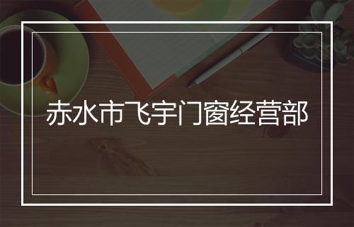 赤水市飞宇门窗经营部