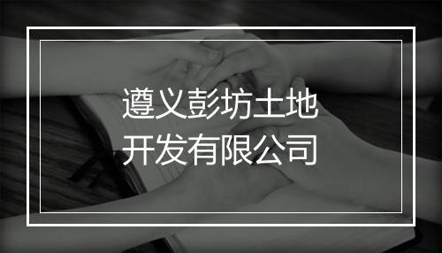 遵义彭坊土地开发有限公司