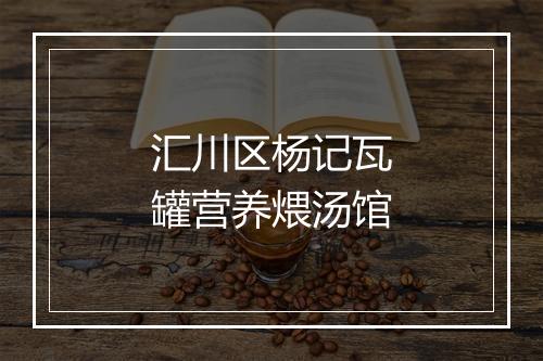 汇川区杨记瓦罐营养煨汤馆