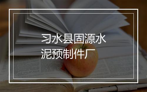 习水县固源水泥预制件厂