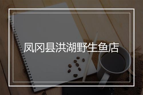 凤冈县洪湖野生鱼店