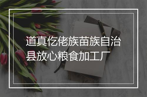 道真仡佬族苗族自治县放心粮食加工厂