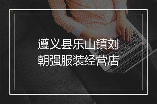 遵义县乐山镇刘朝强服装经营店