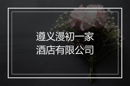 遵义漫初一家酒店有限公司