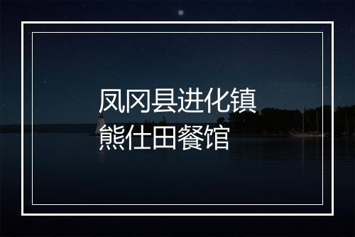 凤冈县进化镇熊仕田餐馆