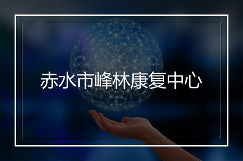 赤水市峰林康复中心