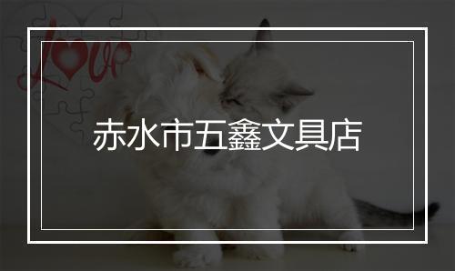 赤水市五鑫文具店