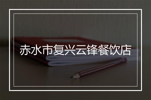 赤水市复兴云锋餐饮店