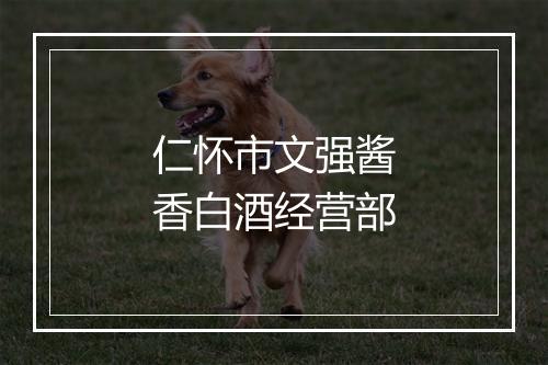 仁怀市文强酱香白酒经营部
