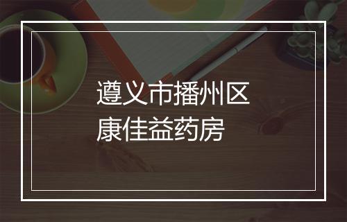 遵义市播州区康佳益药房