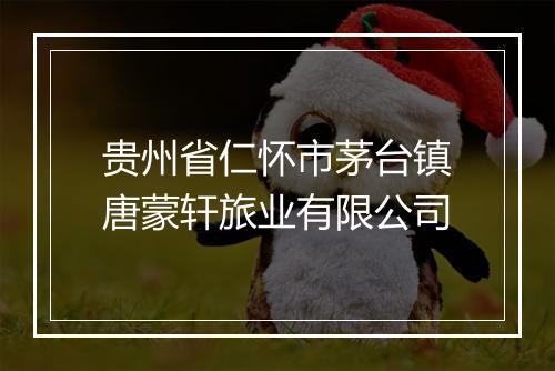 贵州省仁怀市茅台镇唐蒙轩旅业有限公司