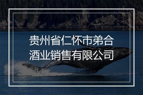 贵州省仁怀市弟合酒业销售有限公司