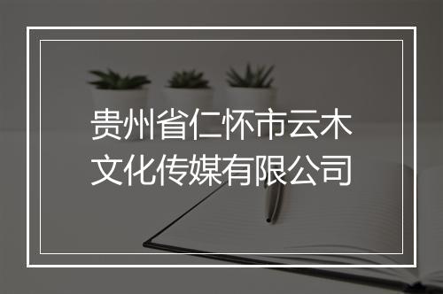 贵州省仁怀市云木文化传媒有限公司