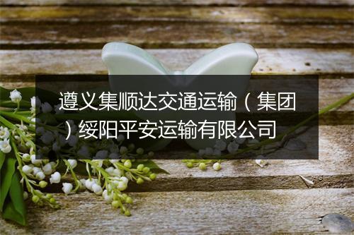 遵义集顺达交通运输（集团）绥阳平安运输有限公司