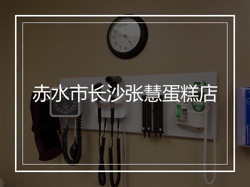 赤水市长沙张慧蛋糕店