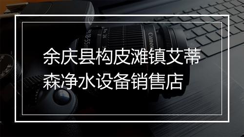 余庆县构皮滩镇艾蒂森净水设备销售店