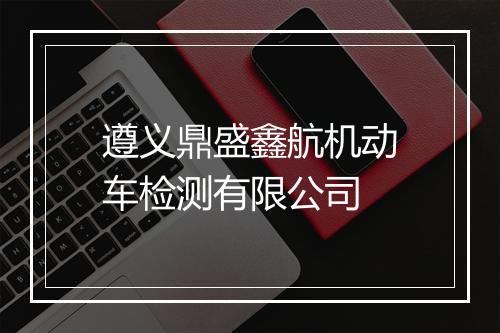 遵义鼎盛鑫航机动车检测有限公司