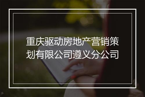 重庆驱动房地产营销策划有限公司遵义分公司