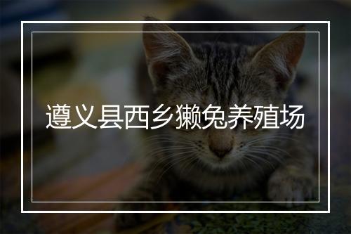 遵义县西乡獭兔养殖场