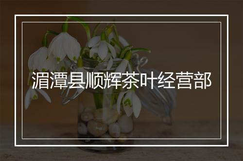湄潭县顺辉茶叶经营部