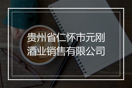 贵州省仁怀市元刚酒业销售有限公司