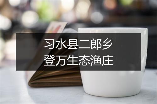 习水县二郎乡登万生态渔庄