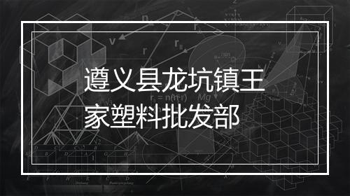 遵义县龙坑镇王家塑料批发部
