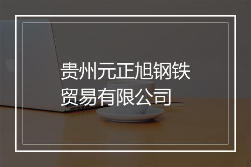 贵州元正旭钢铁贸易有限公司