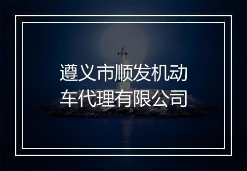 遵义市顺发机动车代理有限公司