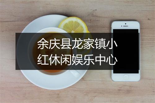 余庆县龙家镇小红休闲娱乐中心