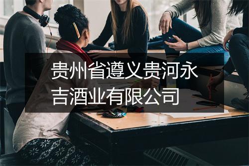 贵州省遵义贵河永吉酒业有限公司