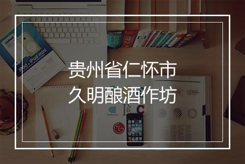 贵州省仁怀市久明酿酒作坊