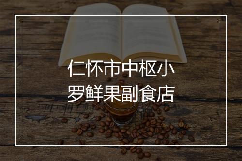 仁怀市中枢小罗鲜果副食店