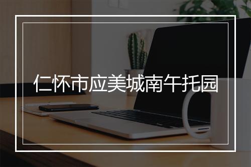 仁怀市应美城南午托园