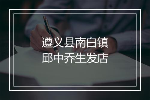 遵义县南白镇邱中乔生发店