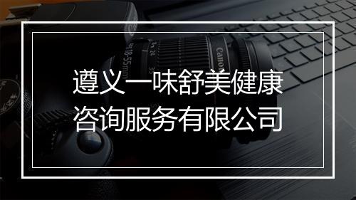 遵义一味舒美健康咨询服务有限公司