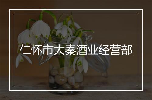 仁怀市大秦酒业经营部