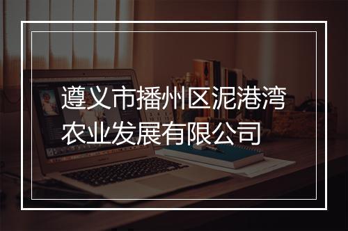 遵义市播州区泥港湾农业发展有限公司
