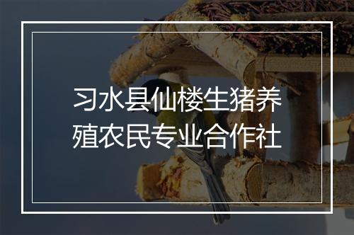 习水县仙楼生猪养殖农民专业合作社