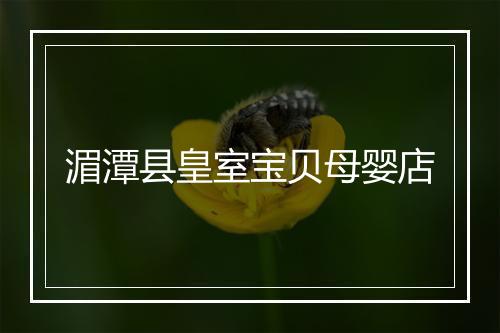 湄潭县皇室宝贝母婴店